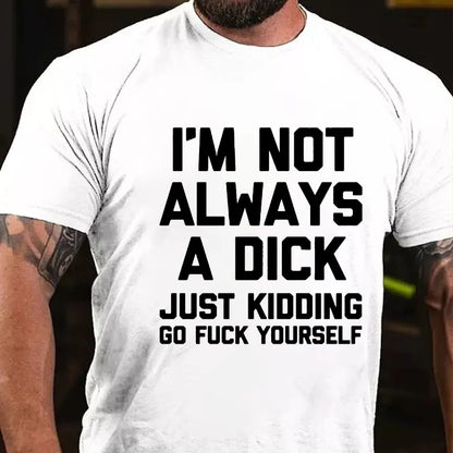 I'm Not Always A Dick (Just Kidding, Go Fuck Yourself) T-shirt