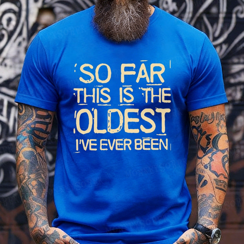 So Far This Is The Oldest I've Ever Been shirts
