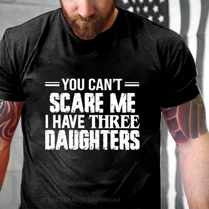 You Can't Scare Me I Have Three Daughters T-shirt