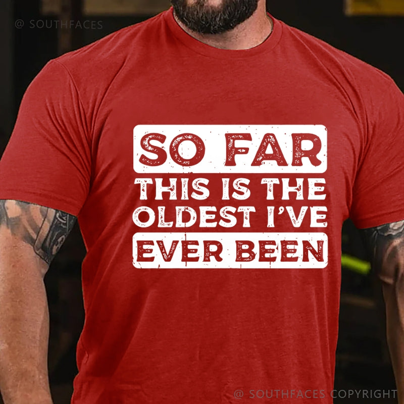 So Far This Is The Oldest I've Ever Been T-Shirt