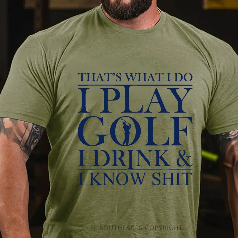 That’S What I Do I Play Golf I Drink And I Know Shit T-Shirt