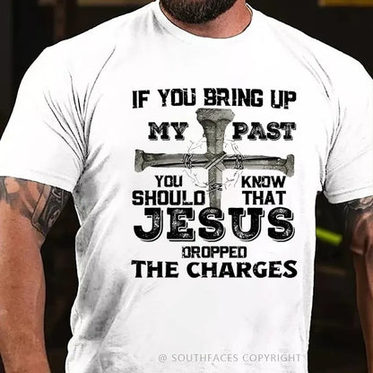 If You Bring Up My Past You Know Should That Jesus Droppped The Charges T-Shirt