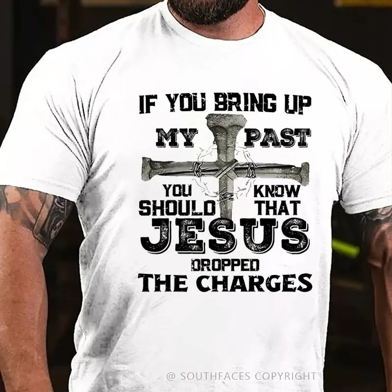If You Bring Up My Past You Know Should That Jesus Droppped The Charges T-Shirt