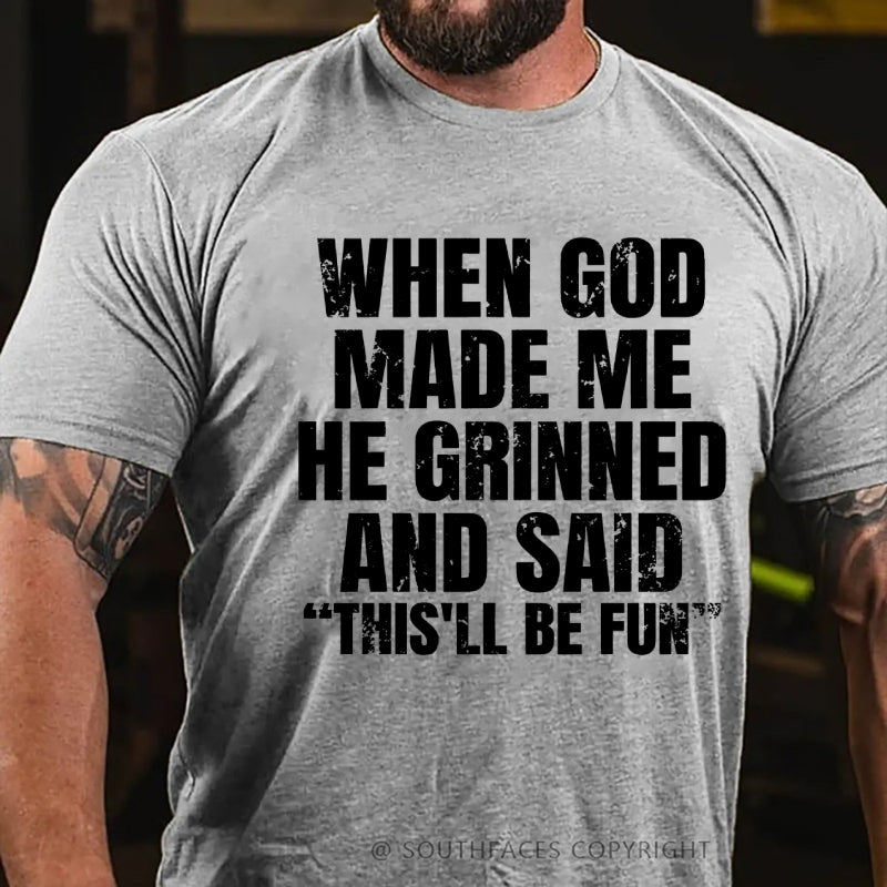 When God Made Me He Grinned And Said  This'll Be Fun  T-Shirt