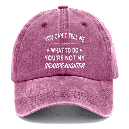 You Can't Tell Me What To Do You Are Not My Granddaughter Hat