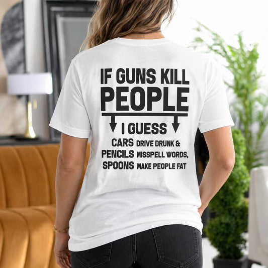 IF GUNS KILL PEOPLE I GUESS CARS DRIVE DRUNK & PENCILS MISSPELL WORDS, SPOONS MAKE PEOPLE FAT Unisex T-shirt/Crewneck/Hoodie