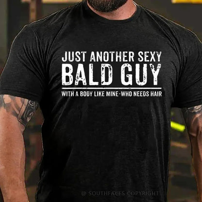 Just Another Sexy Bald Guy With A Body Like Mine-Who Needs Hair T-Shirt