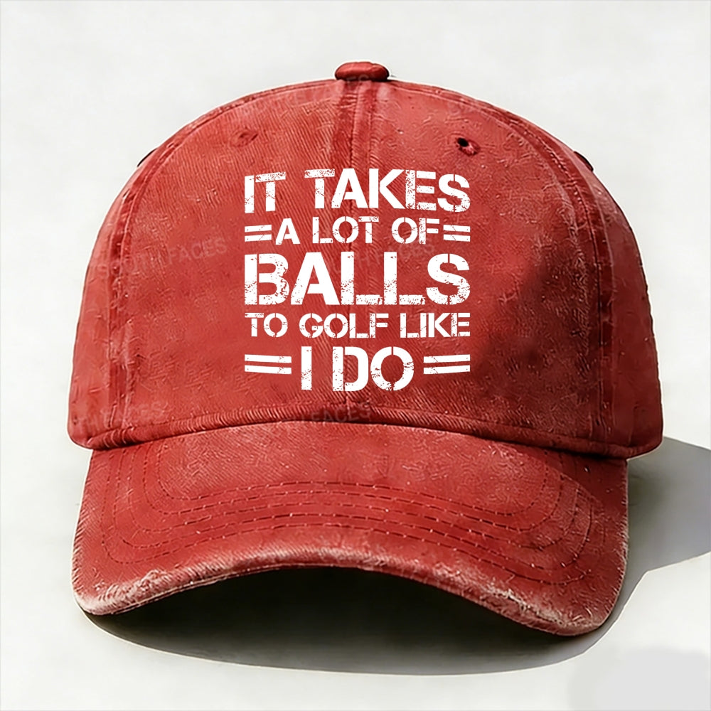It Takes A Lot of Balls to Golf Like I Do Baseball Cap