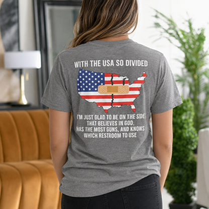 WITH THE USA SO DIVIDED  I¡¯M JUST GLAD TO BE ON THE SIDE THAT BELIEVES IN GOD, HAS THE MOST GUNS, AND KNOWS WHICH RESTROOM TO USE Unisex T-shirt/Crewneck/Hoodie