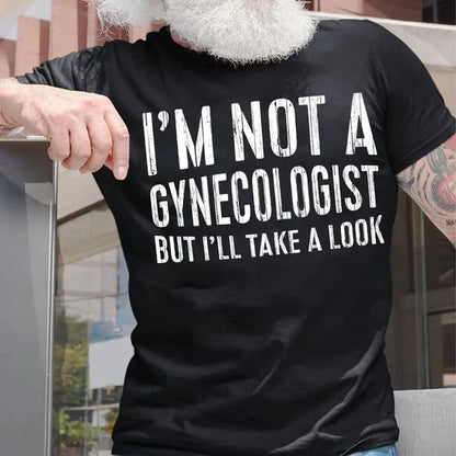 I'm Not A Gynecologist But I'll Take A Look T-shirt