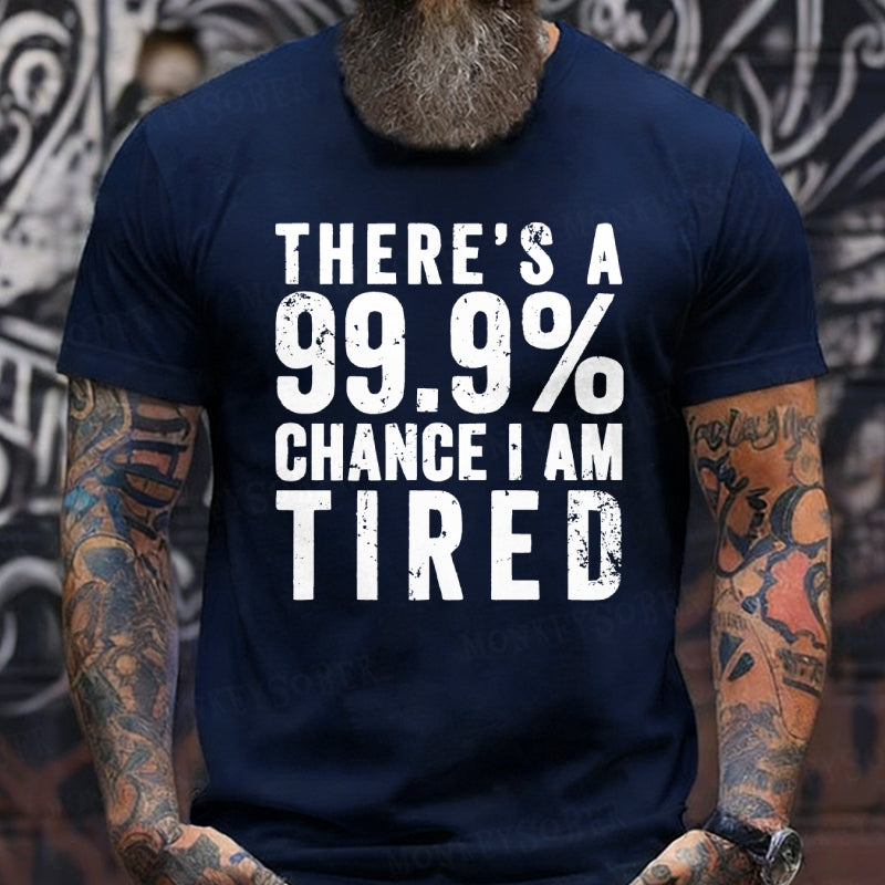 There's A 99.9% Chance I Am Tired T-Shirts