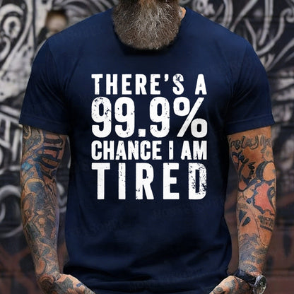 There's A 99.9% Chance I Am Tired T-Shirts