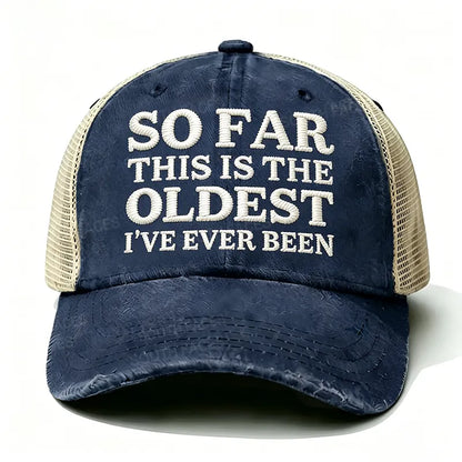 Embroidered So Far This Is The Oldest I've Ever Been Trucker Cap