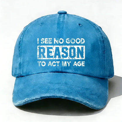 I See No Good Reason To Act My Age Hat
