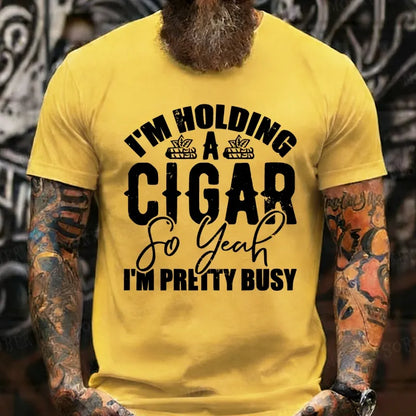 I'm Holding A Cigar So Yeah, I'm Pretty Busy T-Shirt