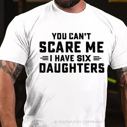 You Can't Scare Me Ihave Six Daughters  T-Shirt