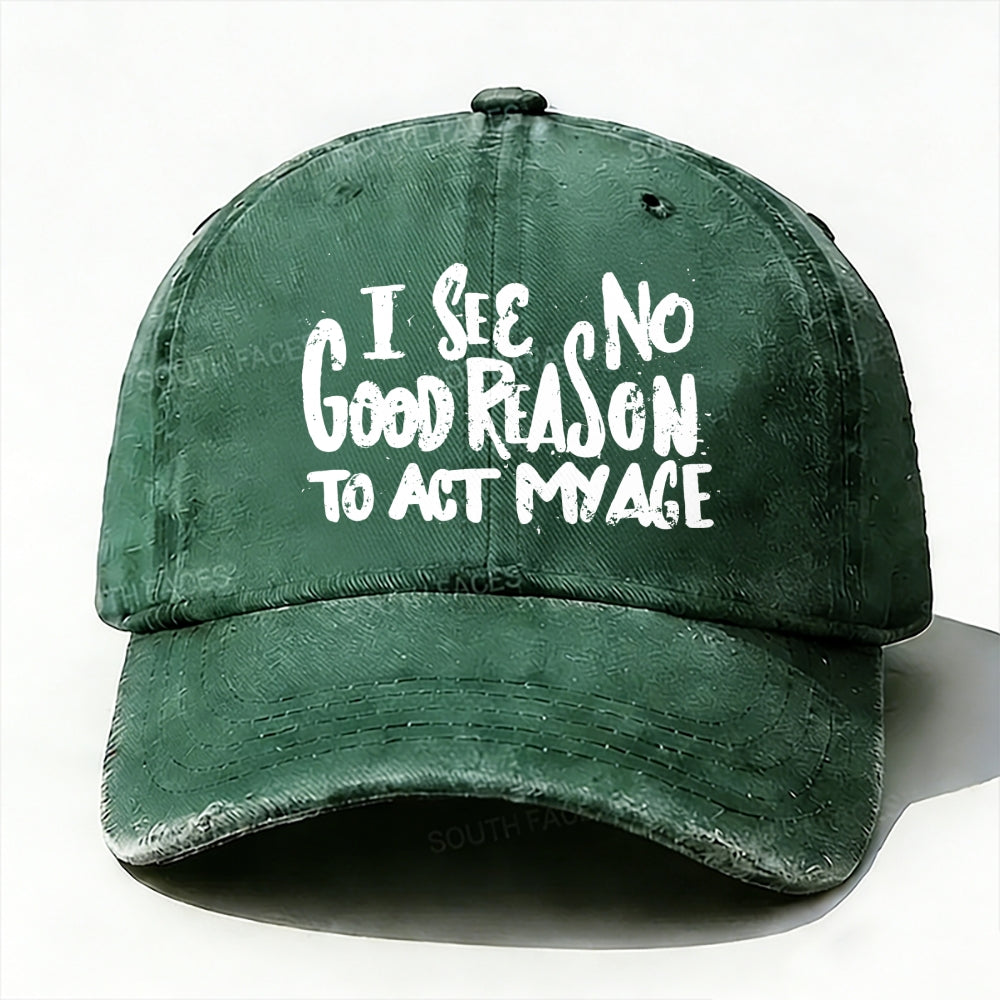 I See No Good Reason To Act My Age baseball cap