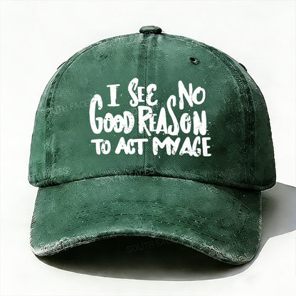 I See No Good Reason To Act My Age baseball cap