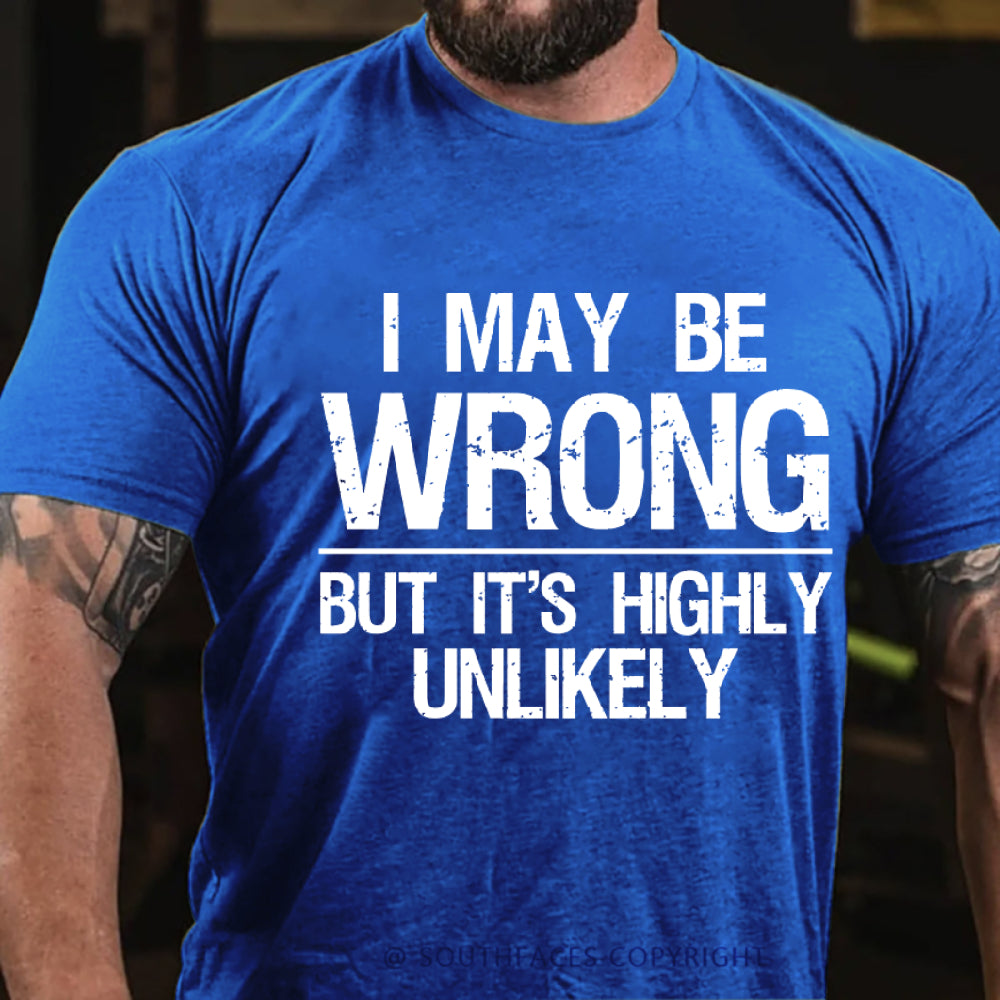 I May Be Wrong But It's Highly Unlikely T-shirt