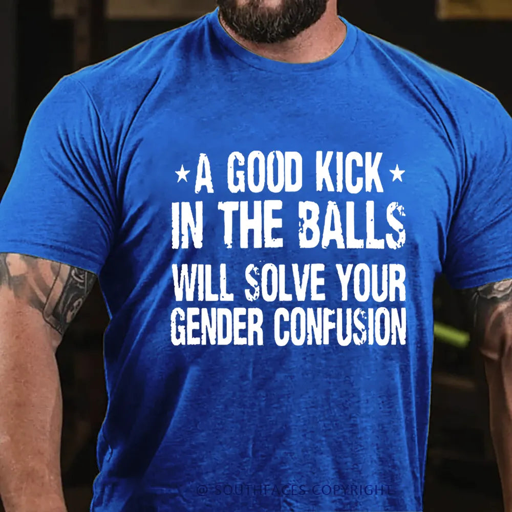 A Good Kick In The Balls Will Solve Your Gender Confusion Cotton Casual Crew Neck T-shirt