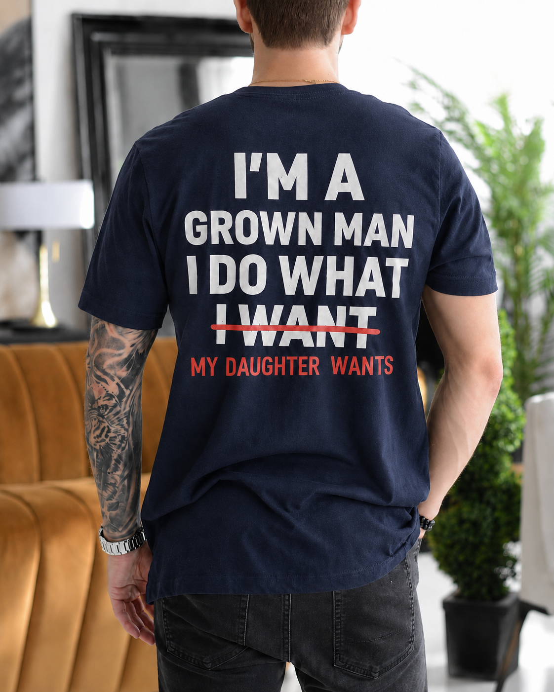 I'M A GROWN MAN I DO WHAT I WANT MY DAUGHTER WANTS Unisex T-shirt/Crewneck/Hoodie