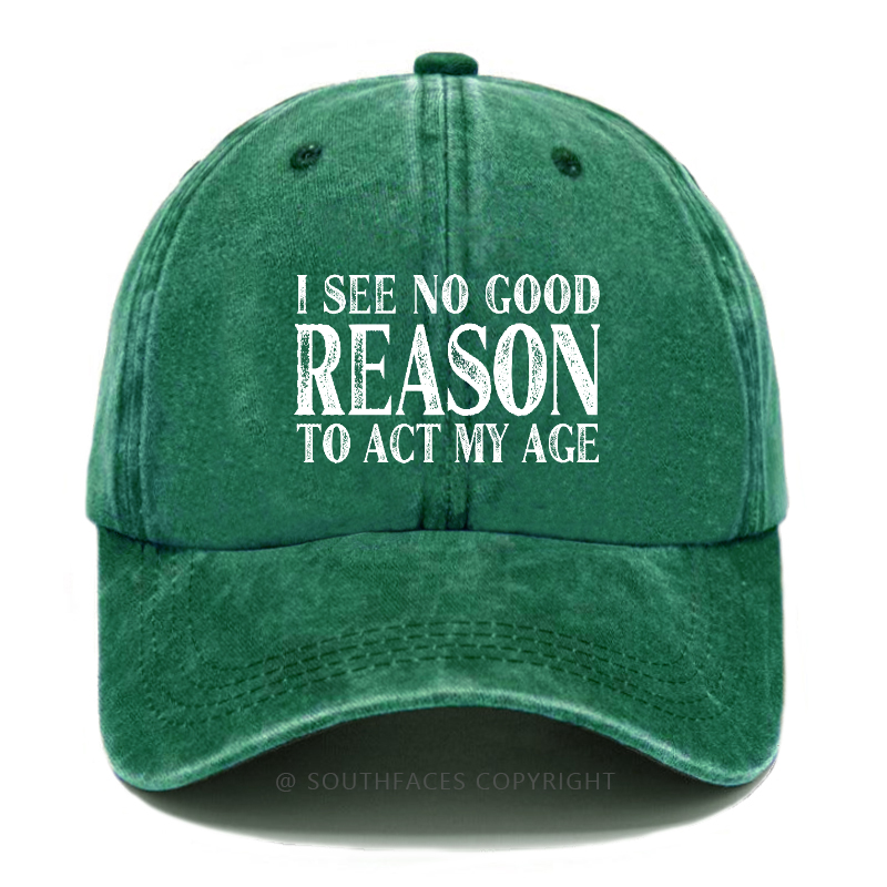 I See No Good Reason To Act My Age Hat