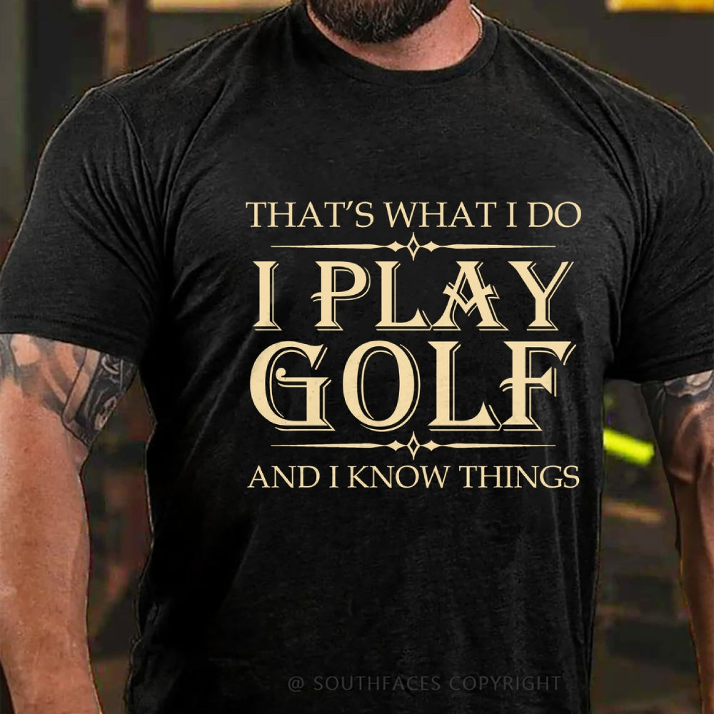 That's What I Do I Play Golf And I Know Things T-shirt