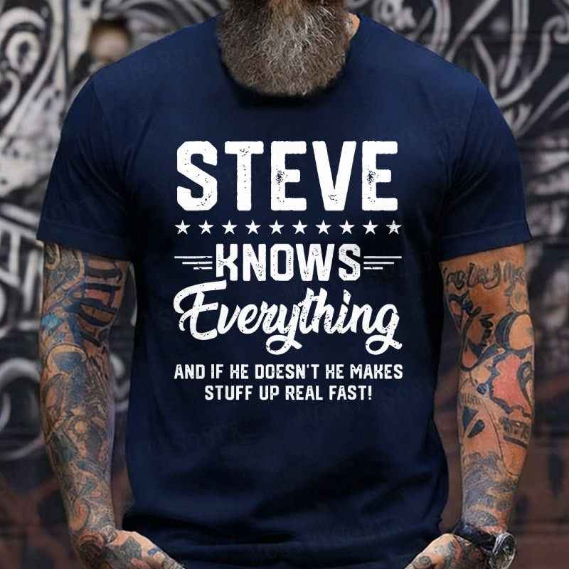 Steve Knows Everything And If He Doesn't He Makes Stuff Up Real Fast！T-Shirts