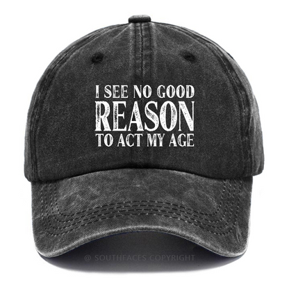 I See No Good Reason To Act My Age Hat