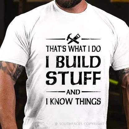 That's what I do I build stuff and I know things T-Shirt