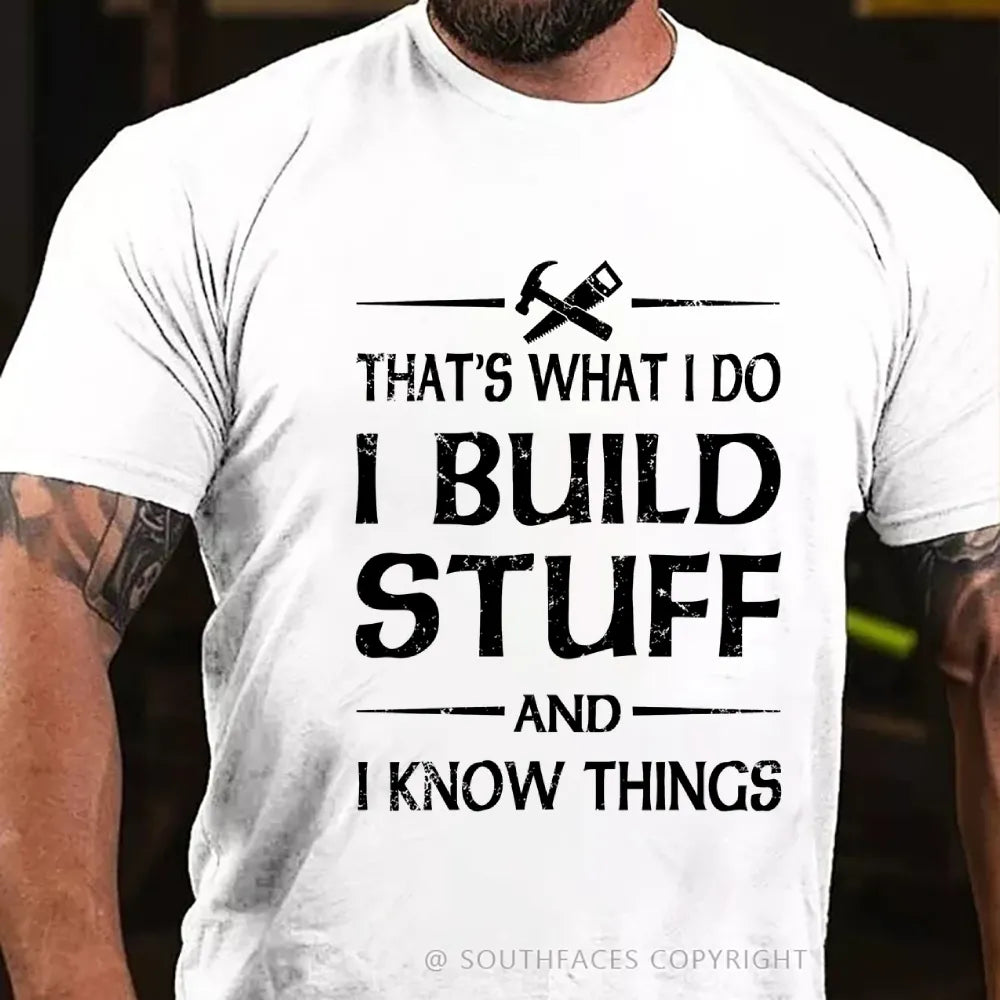 That's what I do I build stuff and I know things T-Shirt