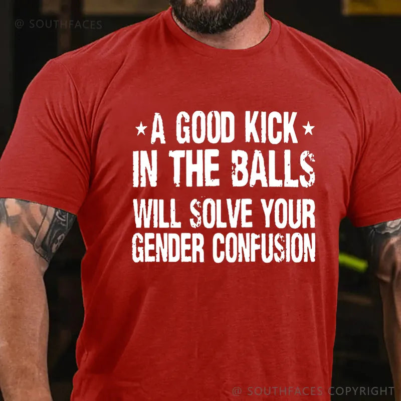 A Good Kick In The Balls Will Solve Your Gender Confusion Cotton Casual Crew Neck T-shirt