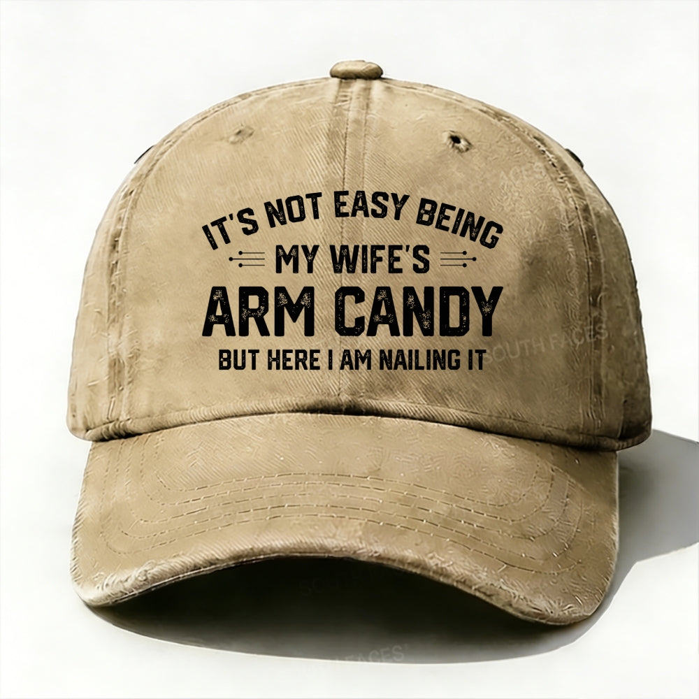 It's Not Easy Being My Wife's Arm Candy But Here I Am Nailing It Baseball Cap