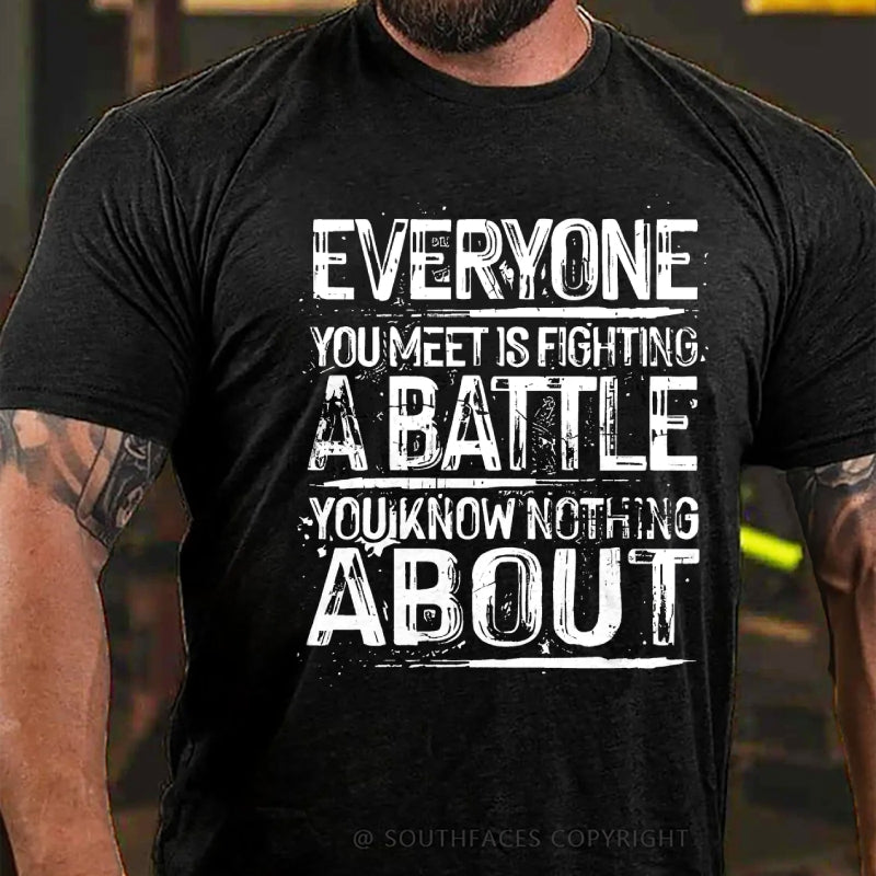 Everyone You Meet Is Fighting A Battle You Know Nothing About T-Shirt