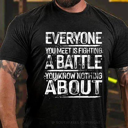Everyone You Meet Is Fighting A Battle You Know Nothing About T-Shirt