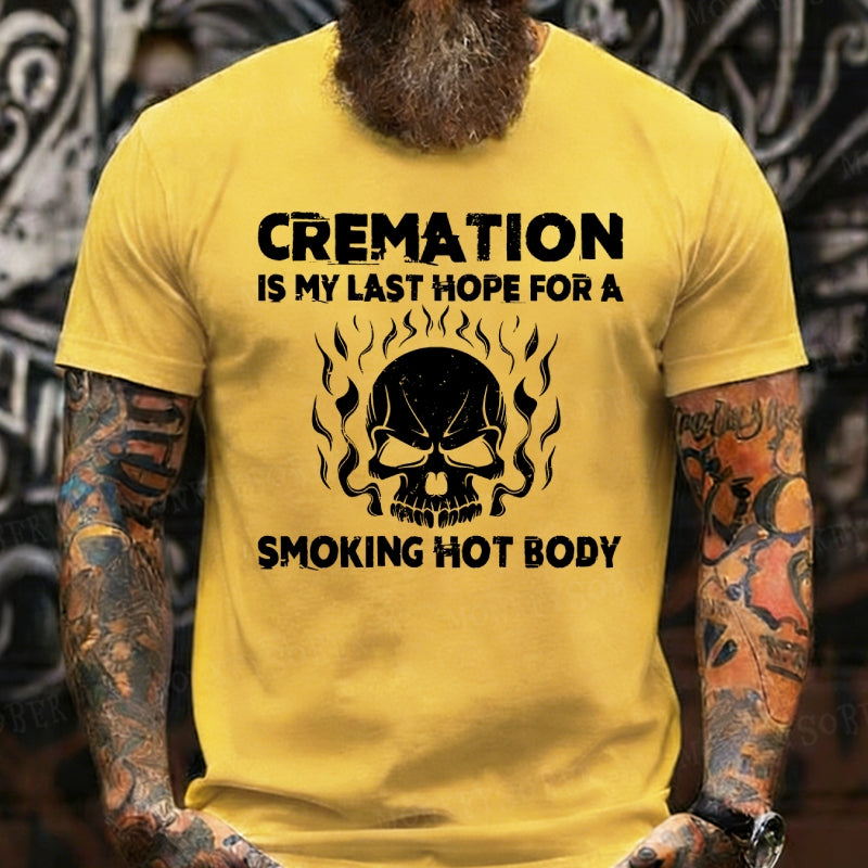 Cremation Is My Last Hope For A Smoking Hot Body T-Shirts