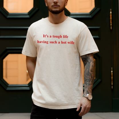 It's A Tough Life Having Such A Hot Wife,Funny Husband Unisex Shirts/Crewneck/Hoodie
