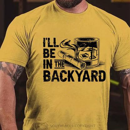 I'll be in the backyard T-shirt