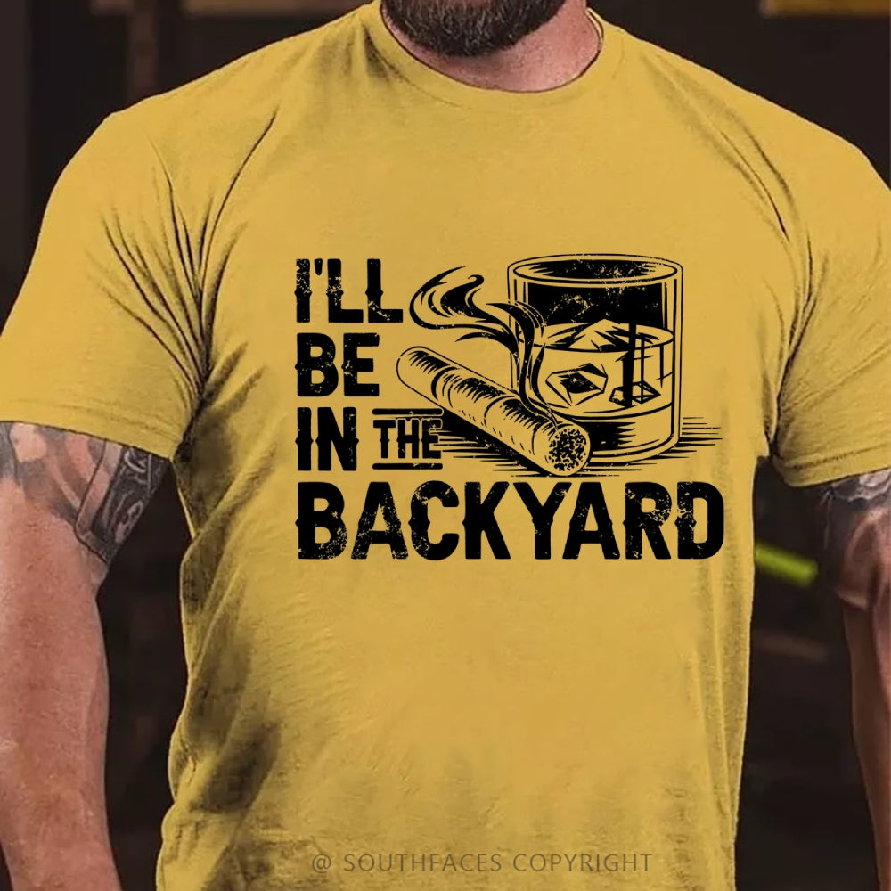 I'll be in the backyard T-shirt