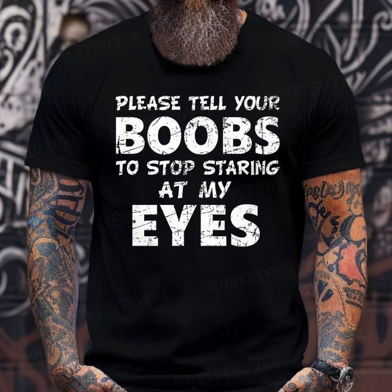 Please Tell Your Boobs To Stop Staring At My Eyes  T-Shirts