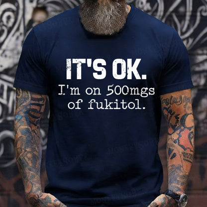 It's Ok I'm On 500mgs Of Fukitol T-Shirts