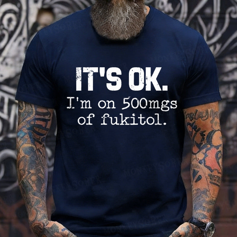 It's Ok I'm On 500mgs Of Fukitol T-Shirts