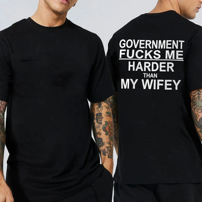 Funny GOVERNMENT FUCKS ME HARDER THAN MY WIFEY Unisex T-shirt/Crewneck/Hoodie