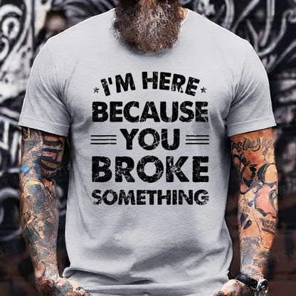 I'm Here Because You Broke Something T-Shirts