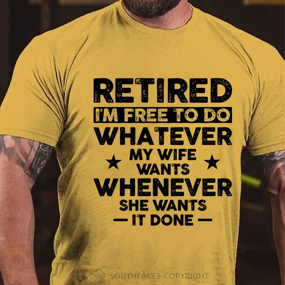Retired Im Free To Do Whatever My Wife Wants Whenever She Wants It Done T-Shirt