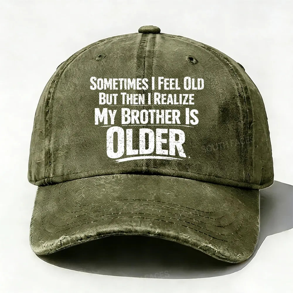 Sometimes I Feel Old But Then I Realize ,My Brother Is Older baseball cap