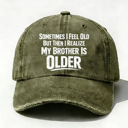 Sometimes I Feel Old But Then I Realize ,My Brother Is Older baseball cap