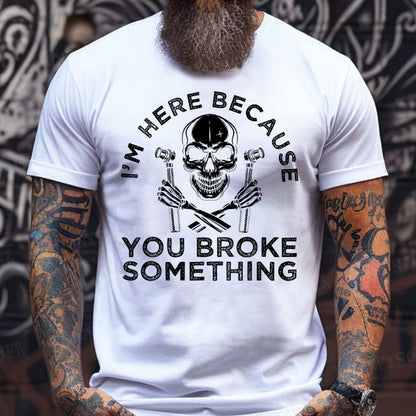 I'm Here Because You Broke Something T-Shirts