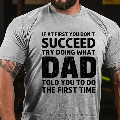 If At First You Don't Succeed Try Doing What Dad Told You To Do The First Time T-Shirt
