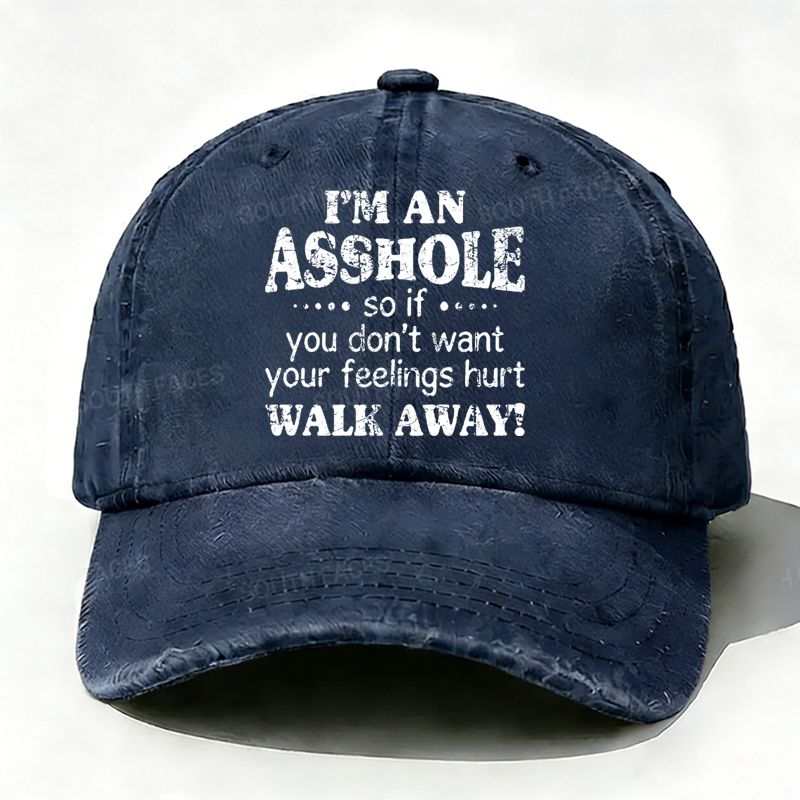 I'm An Asshole So If You Don't Want Your Feelings Hurt Walk Away Hat